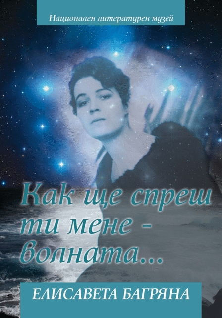 В Националната Библиотека „Св. Св. Кирил И Методий” На 18 Юни От 16:30 Ч. Се Открива Изложбата „Как Ще Спреш Ти Мене – Волната...”, Посветена На 120-Годишнината От Рождението На Елисавета Багряна