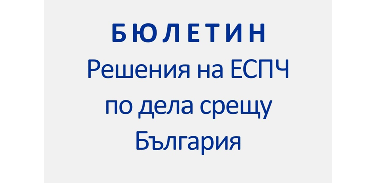 Публикуван е Бюлетин с „Решения на ЕСПЧ по дела срещу България“ за периода януари – март 2021 г